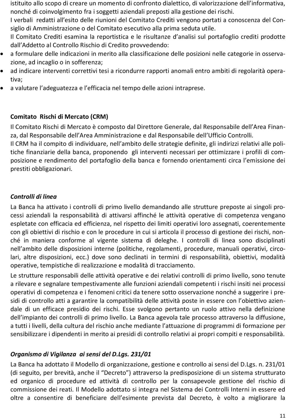 Il Comitato Crediti esamina la reportistica e le risultanze d analisi sul portafoglio crediti prodotte dall Addetto al Controllo Rischio di Credito provvedendo: a formulare delle indicazioni in