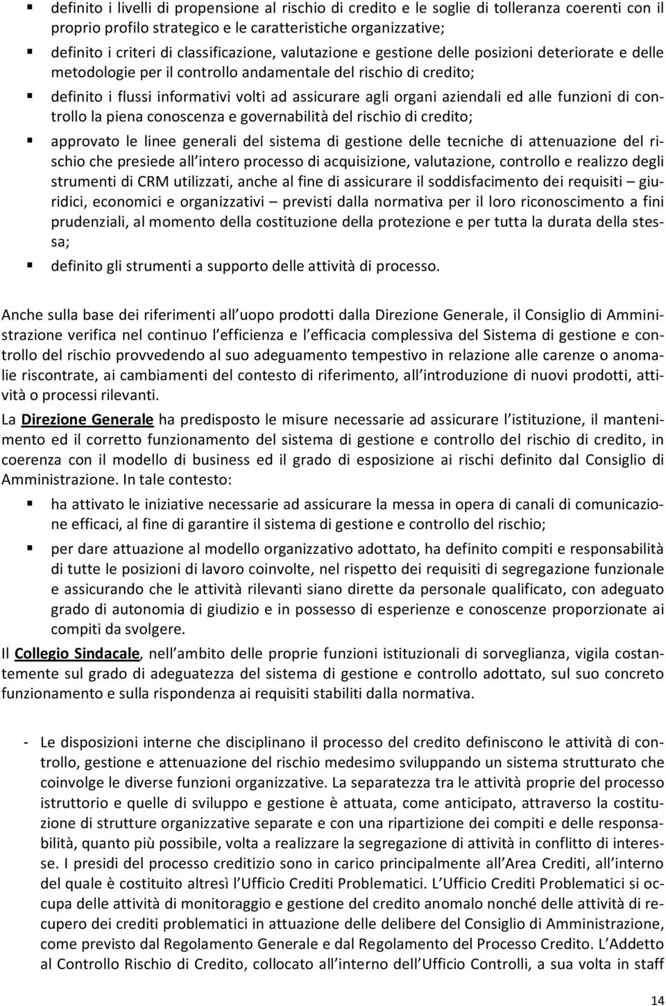 alle funzioni di controllo la piena conoscenza e governabilità del rischio di credito; approvato le linee generali del sistema di gestione delle tecniche di attenuazione del rischio che presiede all