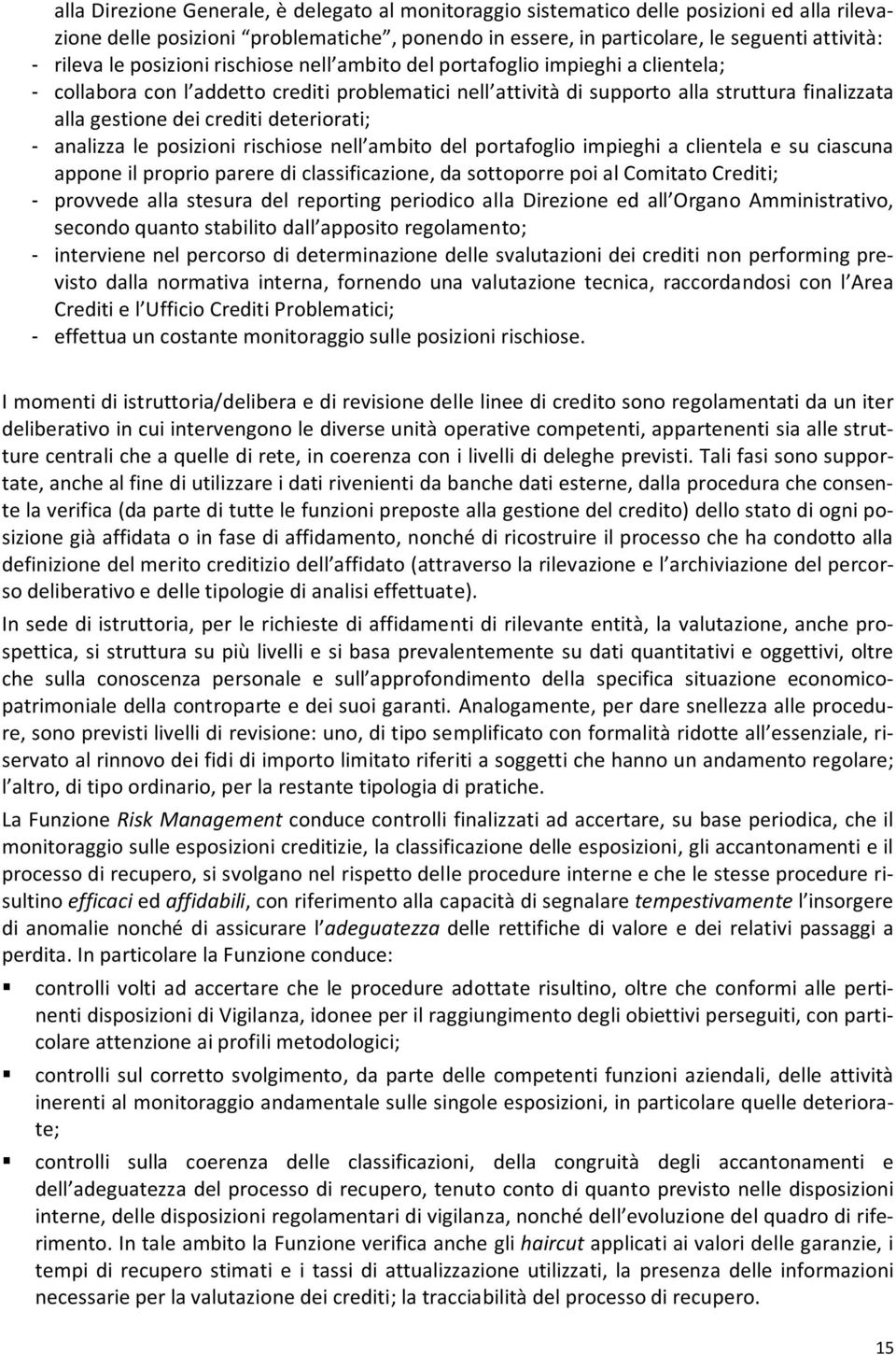 deteriorati; - analizza le posizioni rischiose nell ambito del portafoglio impieghi a clientela e su ciascuna appone il proprio parere di classificazione, da sottoporre poi al Comitato Crediti; -