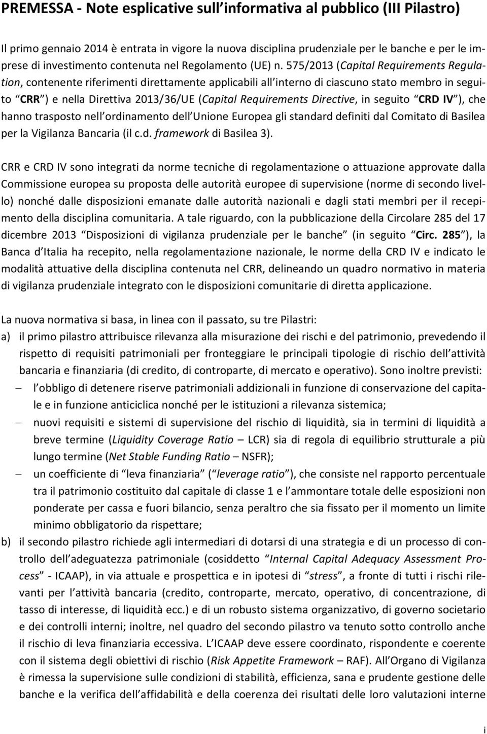 575/2013 (Capital Requirements Regulation, contenente riferimenti direttamente applicabili all interno di ciascuno stato membro in seguito CRR ) e nella Direttiva 2013/36/UE (Capital Requirements