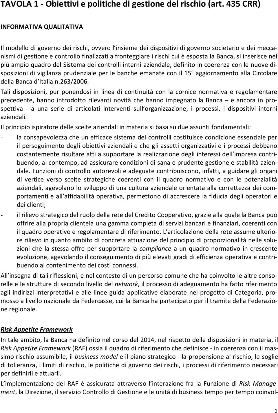 cui è esposta la Banca, si inserisce nel più ampio quadro del Sistema dei controlli interni aziendale, definito in coerenza con le nuove disposizioni di vigilanza prudenziale per le banche emanate