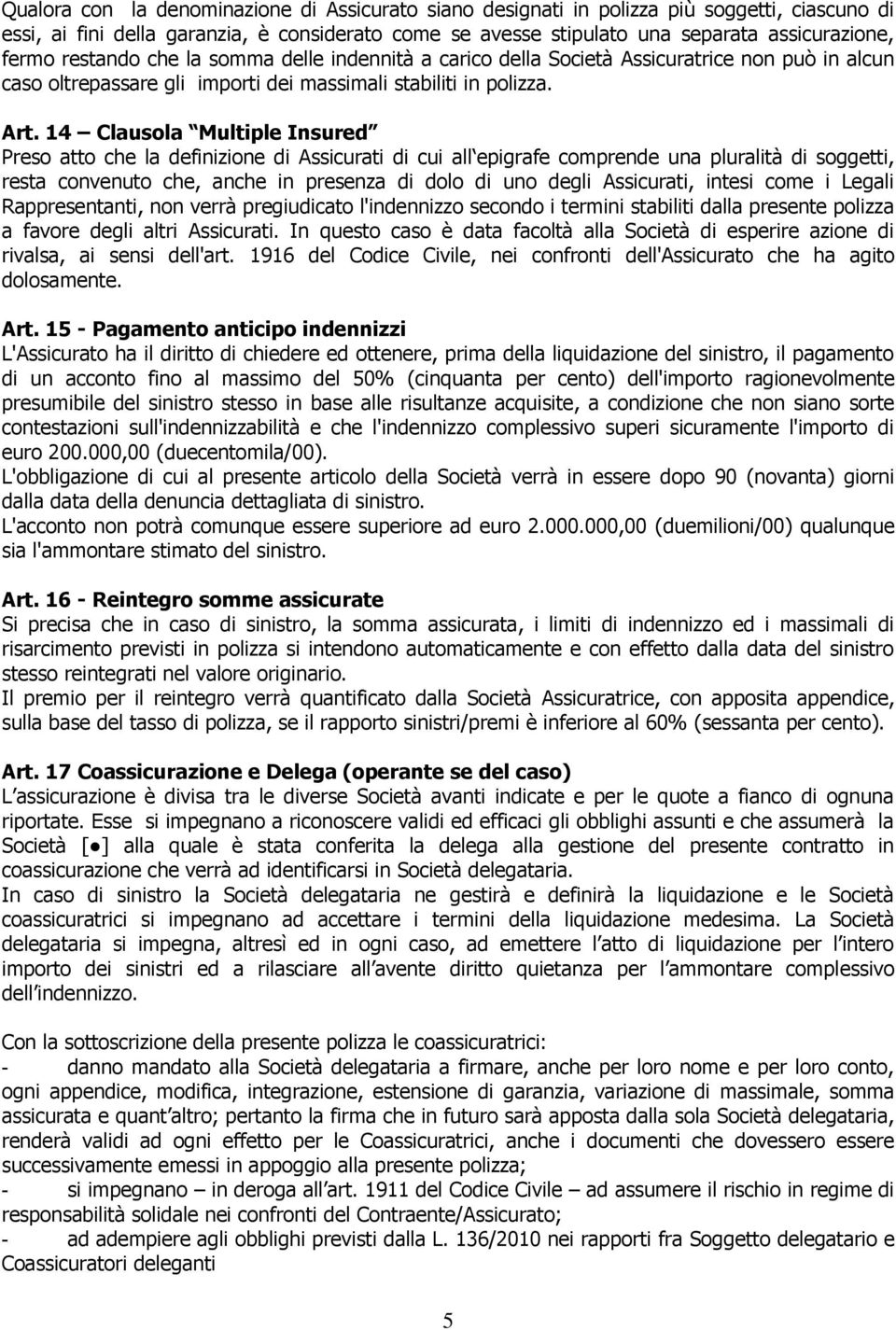 14 Clausola Multiple Insured Preso atto che la definizione di Assicurati di cui all epigrafe comprende una pluralità di soggetti, resta convenuto che, anche in presenza di dolo di uno degli