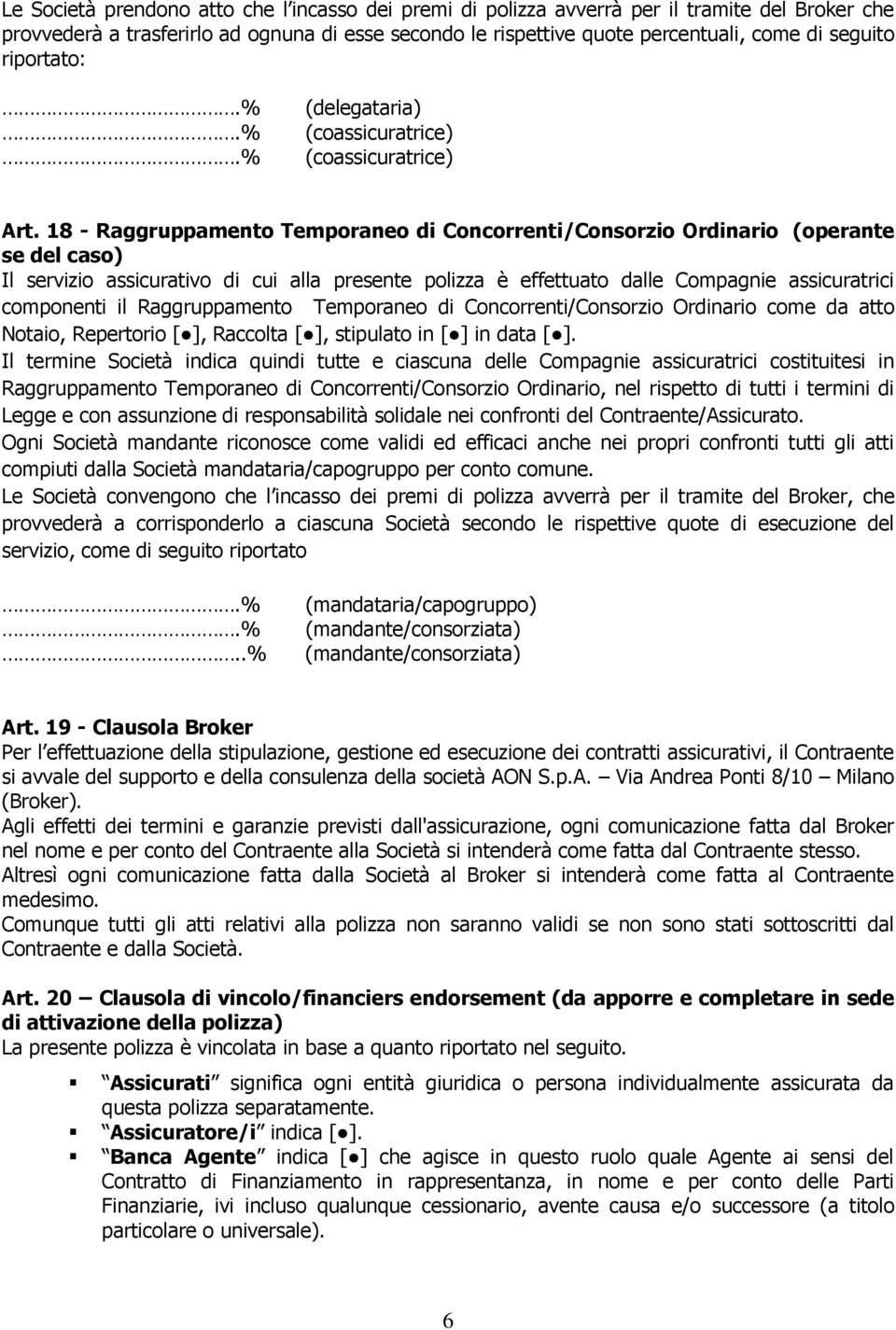 18 - Raggruppamento Temporaneo di Concorrenti/Consorzio Ordinario (operante se del caso) Il servizio assicurativo di cui alla presente polizza è effettuato dalle Compagnie assicuratrici componenti il