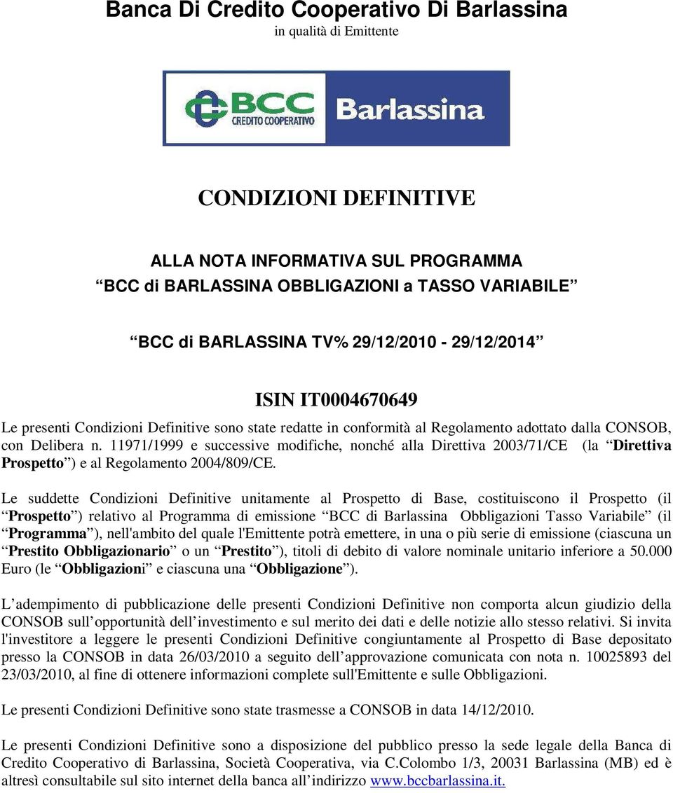 11971/1999 e successive modifiche, nonché alla Direttiva 2003/71/CE (la Direttiva Prospetto ) e al Regolamento 2004/809/CE.