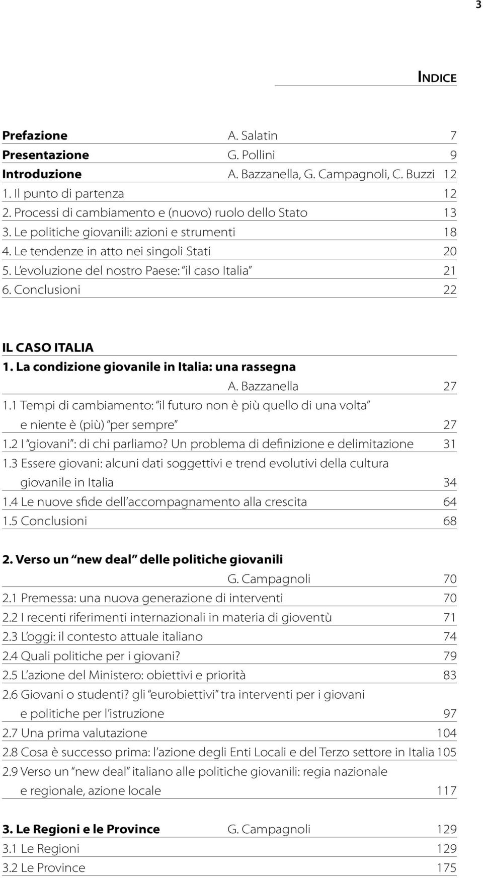 L evoluzione del nostro Paese: il caso Italia 21 6. Conclusioni 22 IL CASO ITALIA 1. La condizione giovanile in Italia: una rassegna A. Bazzanella 27 1.