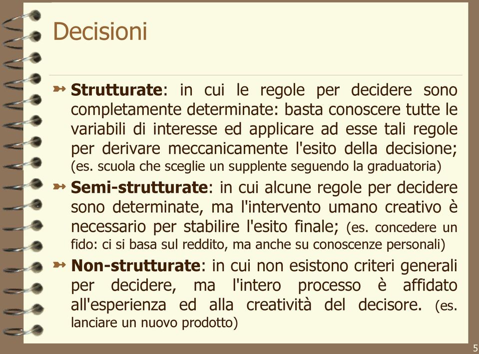 scuola che sceglie un supplente seguendo la graduatoria) Semi-strutturate: in cui alcune regole per decidere sono determinate, ma l'intervento umano creativo è necessario