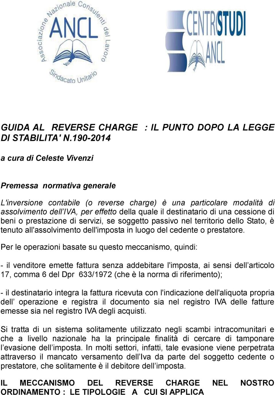 di una cessione di beni o prestazione di servizi, se soggetto passivo nel territorio dello Stato, è tenuto all'assolvimento dell'imposta in luogo del cedente o prestatore.