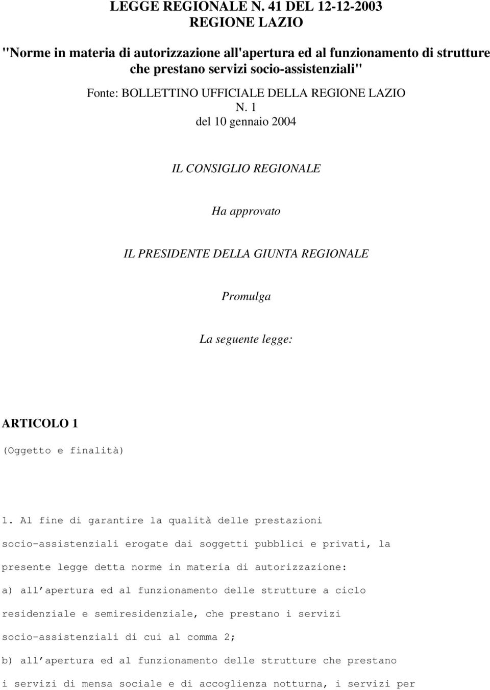 LAZIO N. 1 del 10 gennaio 2004 IL CONSIGLIO REGIONALE Ha approvato IL PRESIDENTE DELLA GIUNTA REGIONALE Promulga La seguente legge: ARTICOLO 1 (Oggetto e finalità) 1.