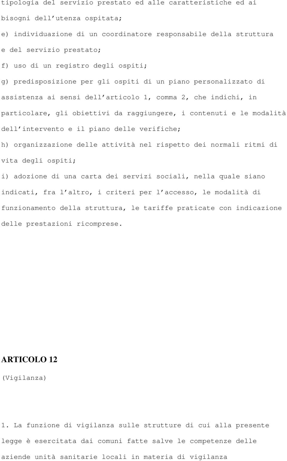 contenuti e le modalità dell intervento e il piano delle verifiche; h) organizzazione delle attività nel rispetto dei normali ritmi di vita degli ospiti; i) adozione di una carta dei servizi sociali,