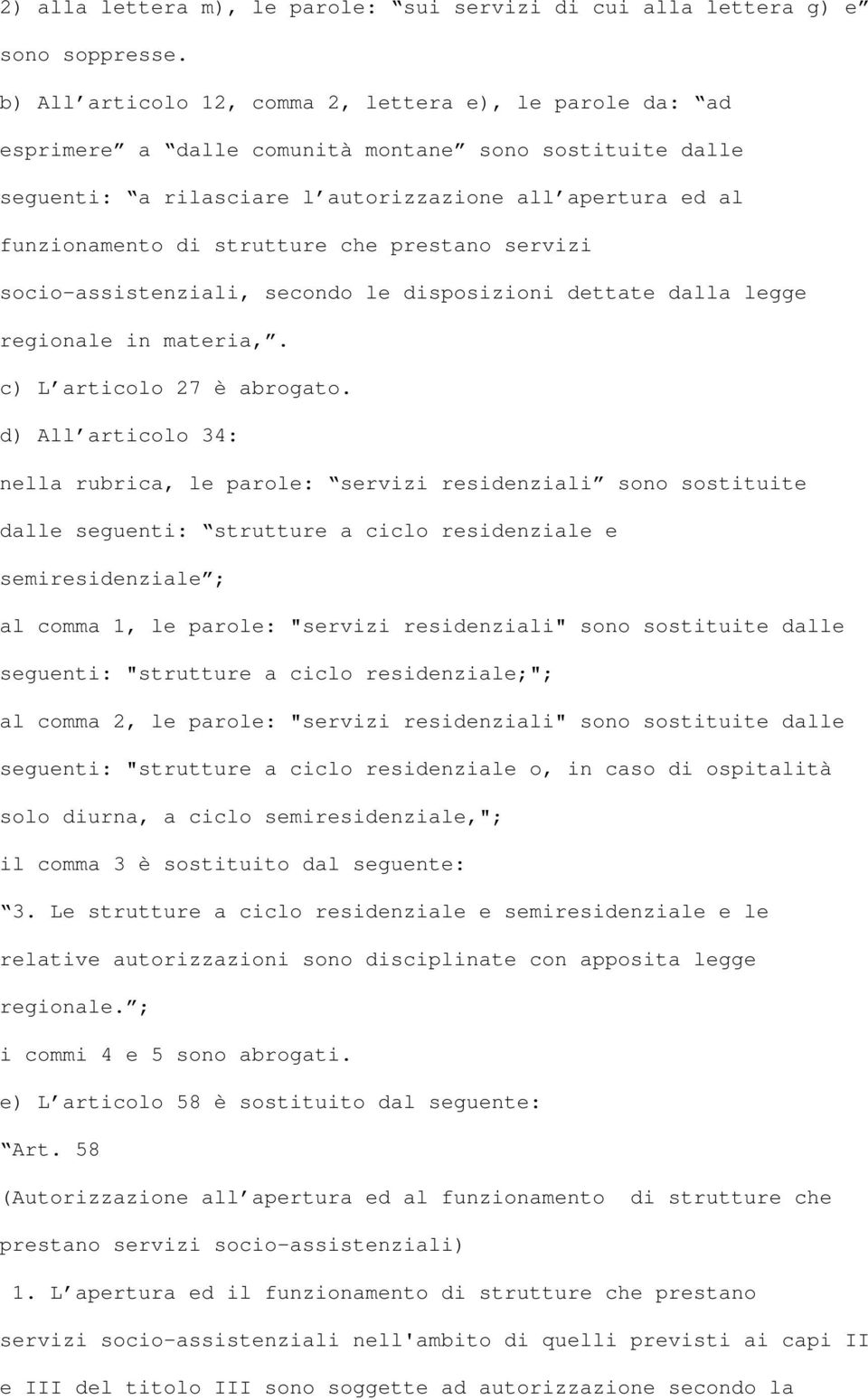 strutture che prestano servizi socio-assistenziali, secondo le disposizioni dettate dalla legge regionale in materia,. c) L articolo 27 è abrogato.