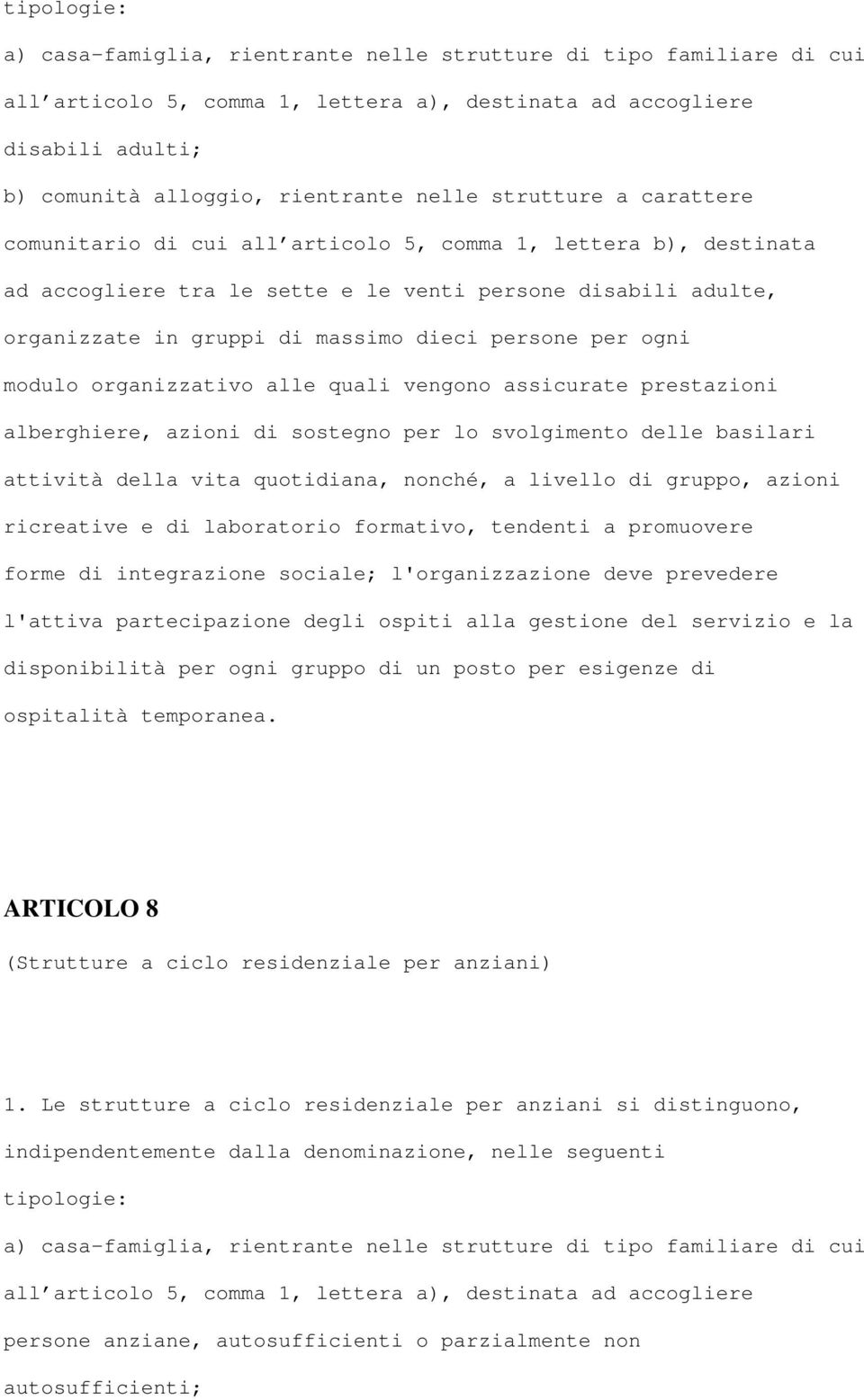 per ogni modulo organizzativo alle quali vengono assicurate prestazioni alberghiere, azioni di sostegno per lo svolgimento delle basilari attività della vita quotidiana, nonché, a livello di gruppo,