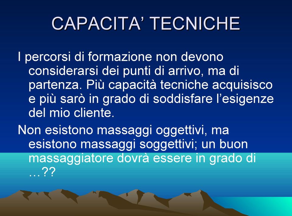 Più capacità tecniche acquisisco e più sarò in grado di soddisfare l esigenze