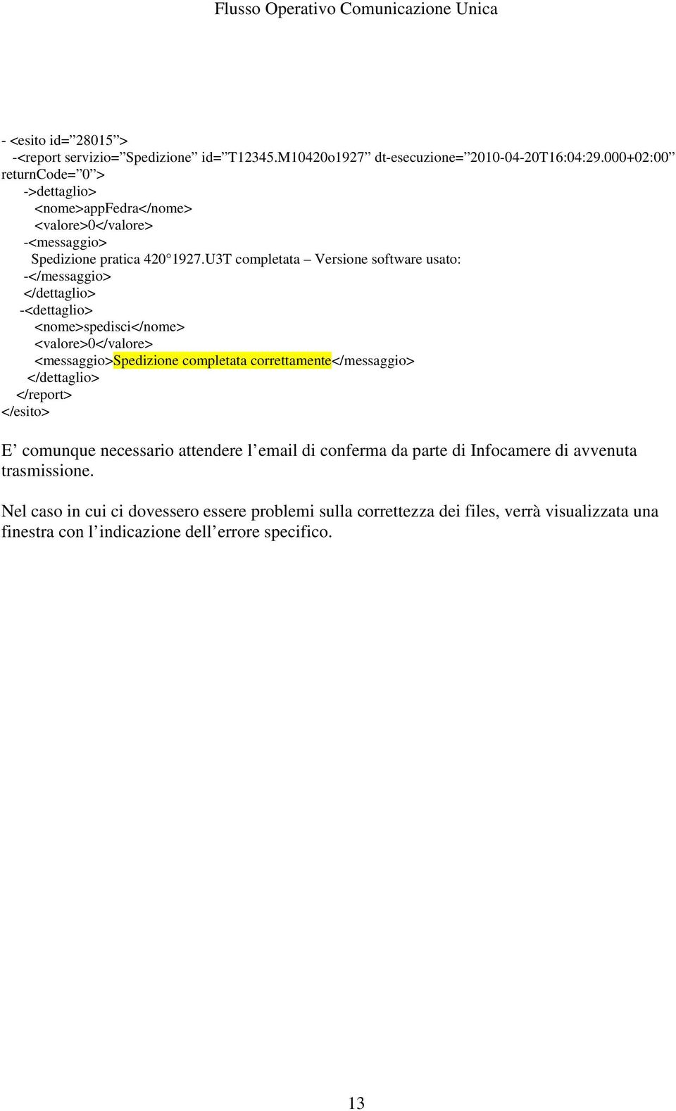 U3T completata Versione software usato: -</messaggio> </dettaglio> -<dettaglio> <nome>spedisci</nome> <valore>0</valore> <messaggio>spedizione completata