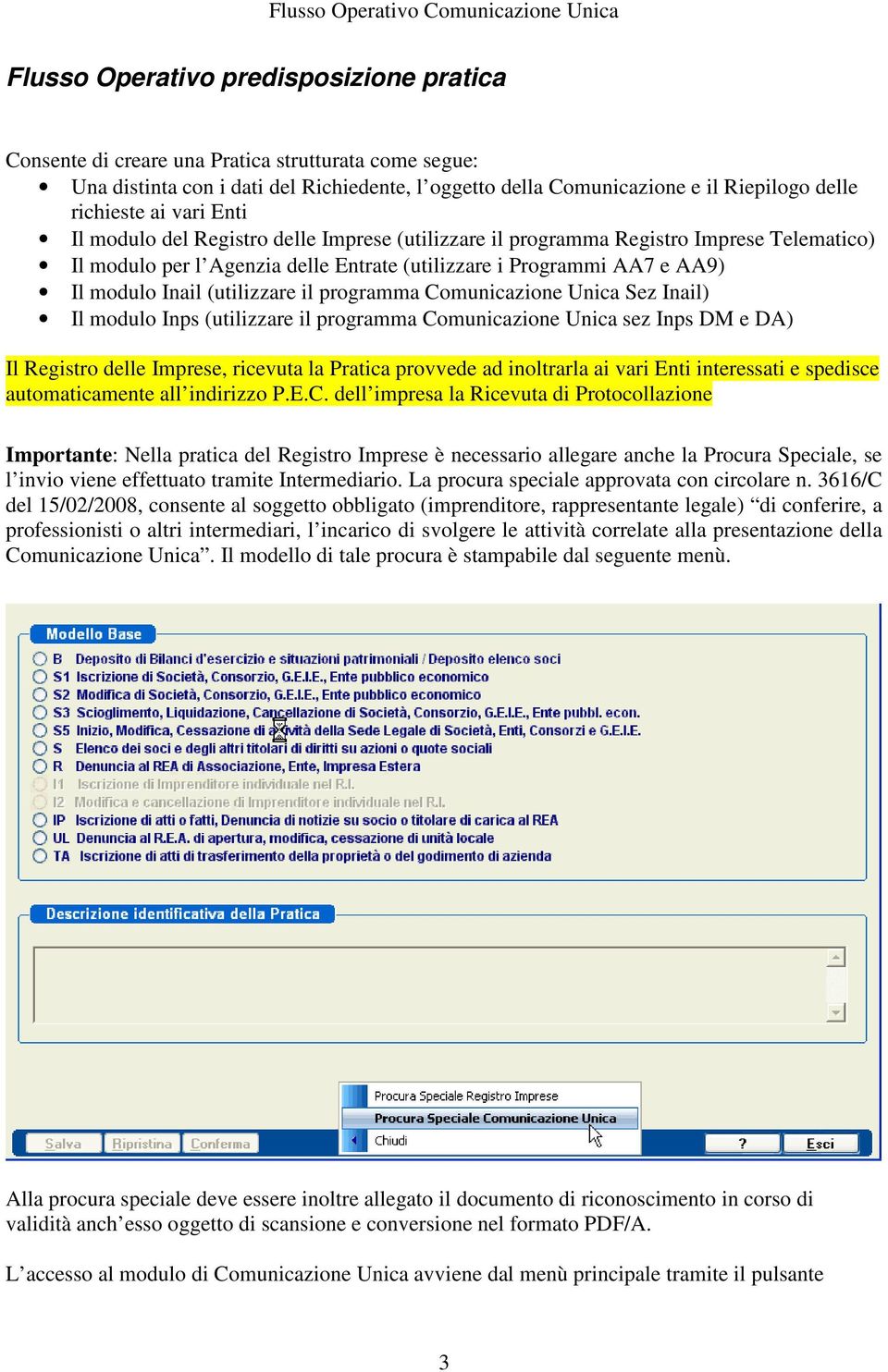 (utilizzare il programma Comunicazione Unica Sez Inail) Il modulo Inps (utilizzare il programma Comunicazione Unica sez Inps DM e DA) Il Registro delle Imprese, ricevuta la Pratica provvede ad