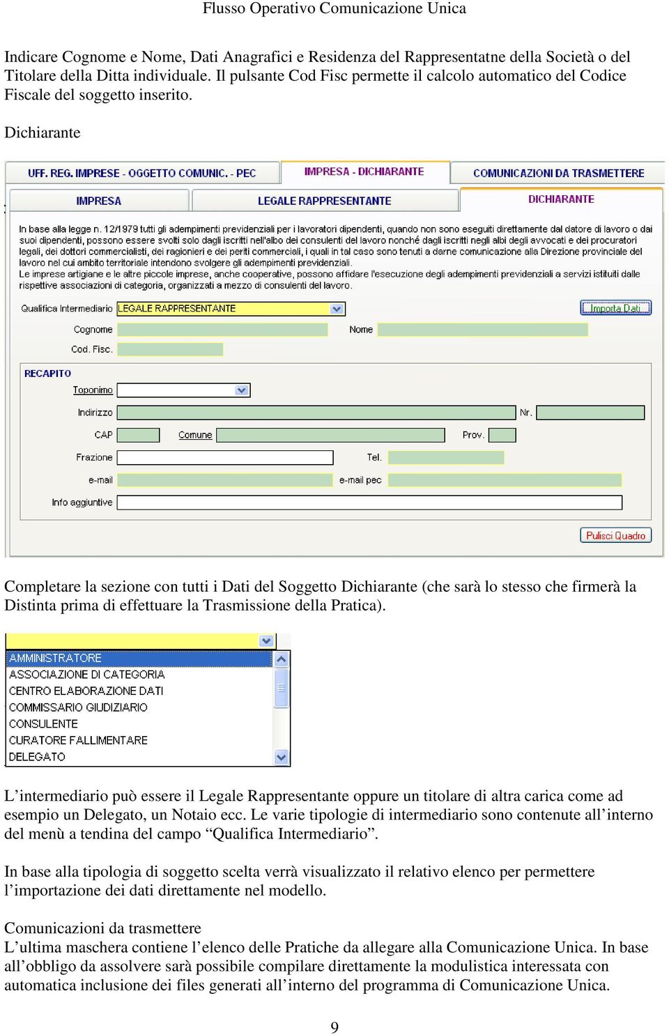 Dichiarante Completare la sezione con tutti i Dati del Soggetto Dichiarante (che sarà lo stesso che firmerà la Distinta prima di effettuare la Trasmissione della Pratica).