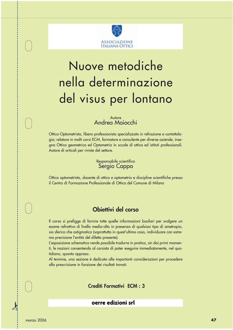 Responsabile scientifico Sergio Cappa Ottico optometrista, docente di ottica e optometria e discipline scientifiche presso il Centro di Formazione Professionale di Ottica del Comune di Milano