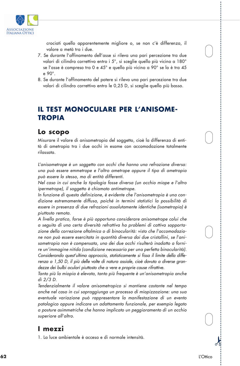 vicino a 90 se lo è tra 45 e 90. 8. Se durante l affinamento del potere si rileva una pari percezione tra due valori di cilindro correttivo entro le 0,25 D, si sceglie quello più basso.