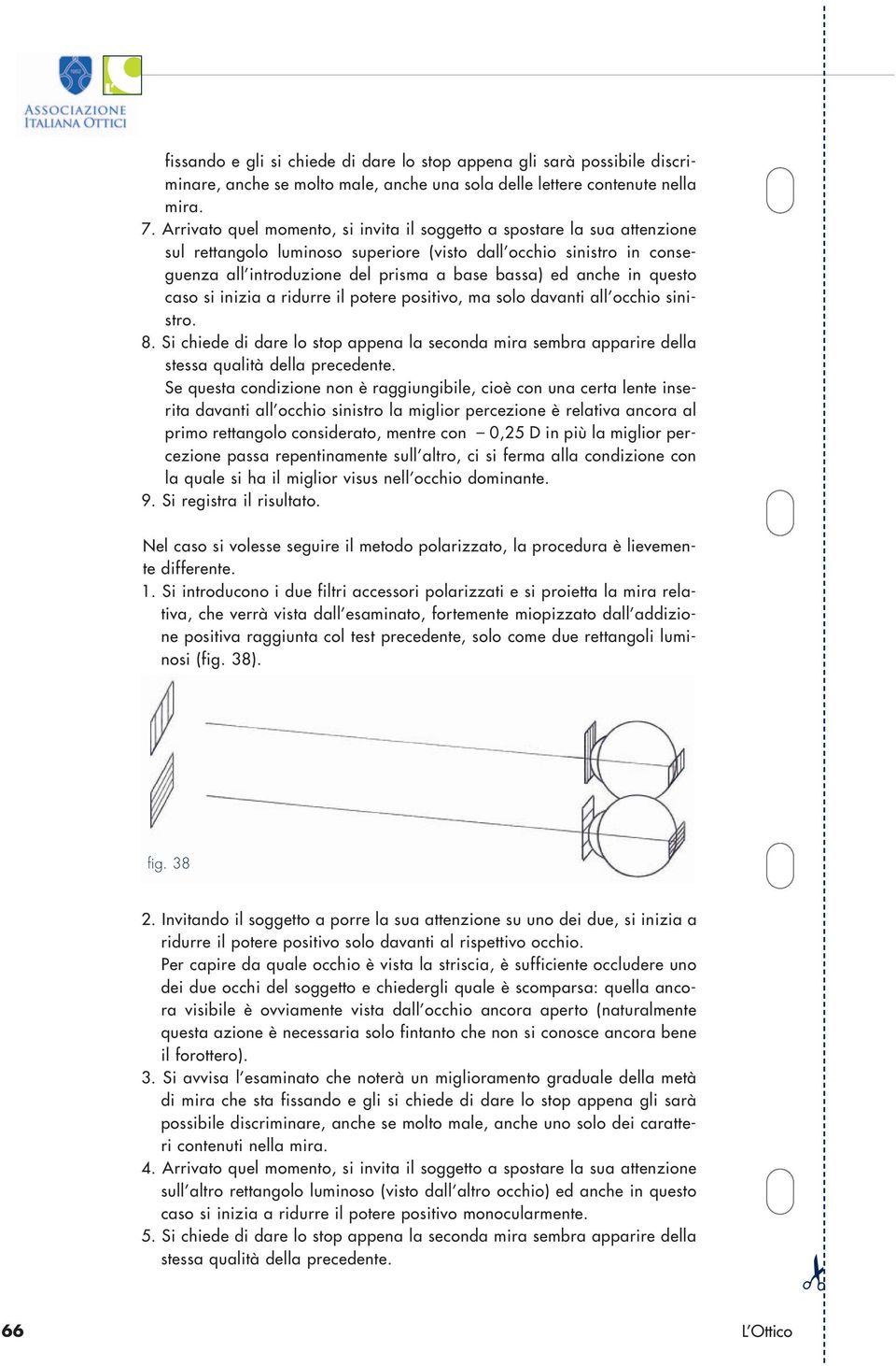 anche in questo caso si inizia a ridurre il potere positivo, ma solo davanti all occhio sinistro. 8.