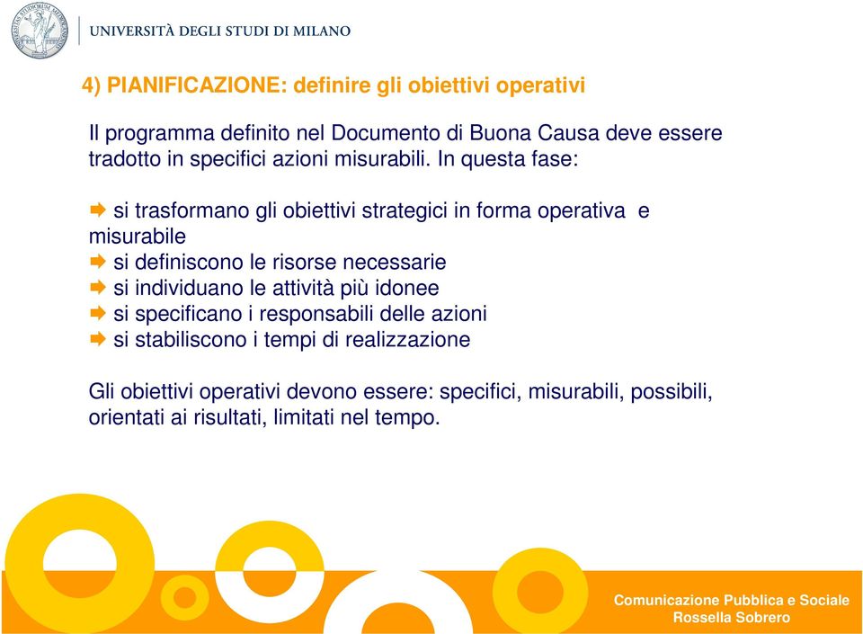 In questa fase: si trasformano gli obiettivi strategici in forma operativa e misurabile si definiscono le risorse necessarie si