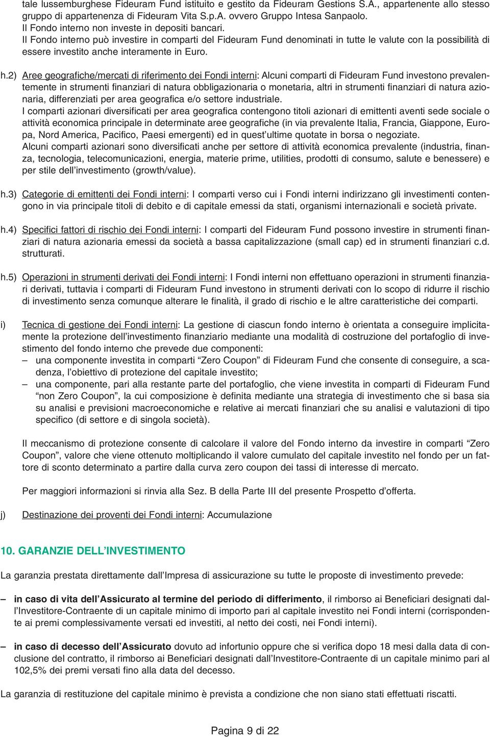 Il Fondo interno può investire in comparti del Fideuram Fund denominati in tutte le valute con la possibilità di essere investito anche interamente in Euro. h.