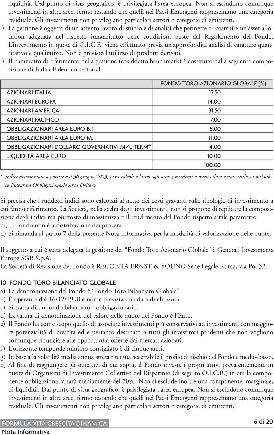 Gli investimenti non privilegiano particolari settori o categorie di emittenti.