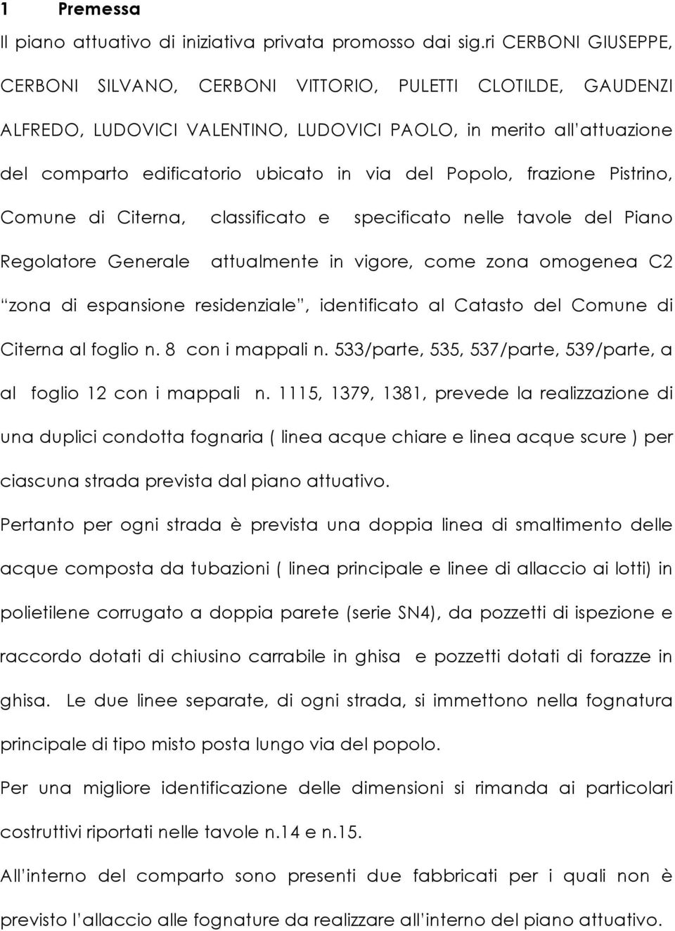 Popolo, frazione Pistrino, Comune di Citerna, classificato e specificato nelle tavole del Piano Regolatore Generale attualmente in vigore, come zona omogenea C2 zona di espansione residenziale,