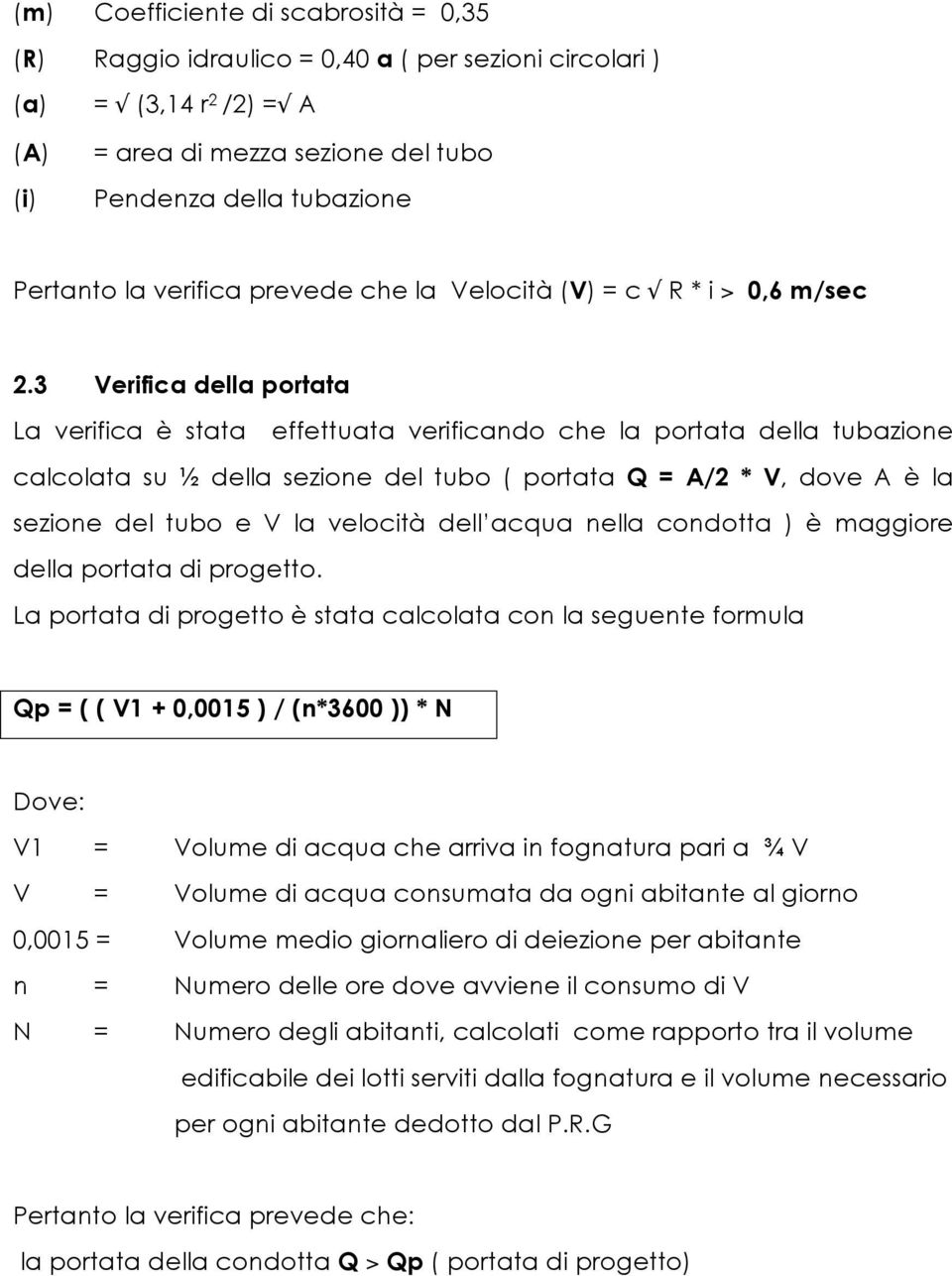 3 Verifica della portata La verifica è stata effettuata verificando che la portata della tubazione calcolata su " della sezione del tubo ( portata Q = A/2 * V, dove A è la sezione del tubo e V la