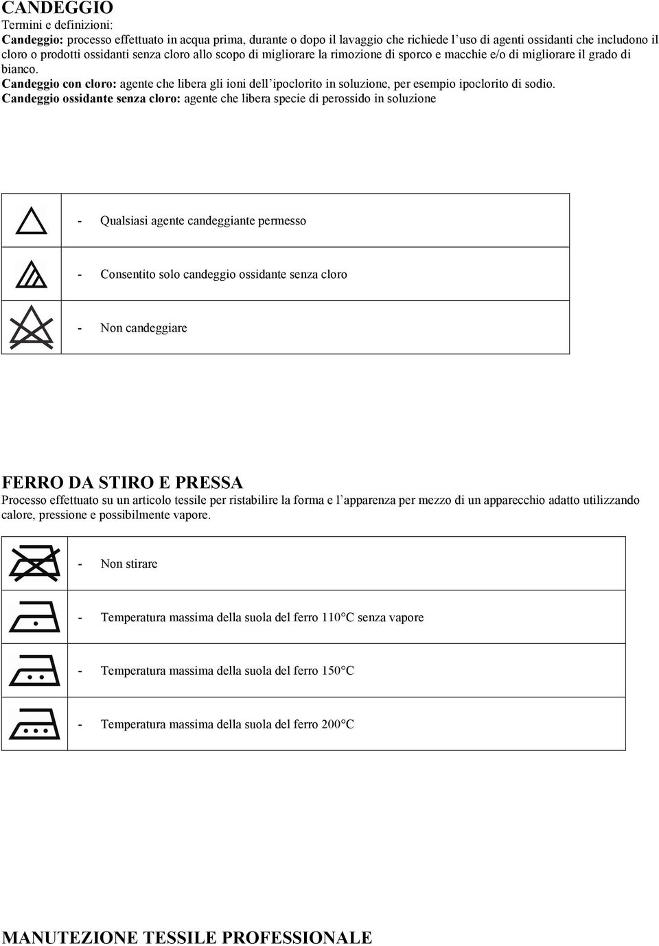 Candeggio con cloro: agente che libera gli ioni dell ipoclorito in soluzione, per esempio ipoclorito di sodio.