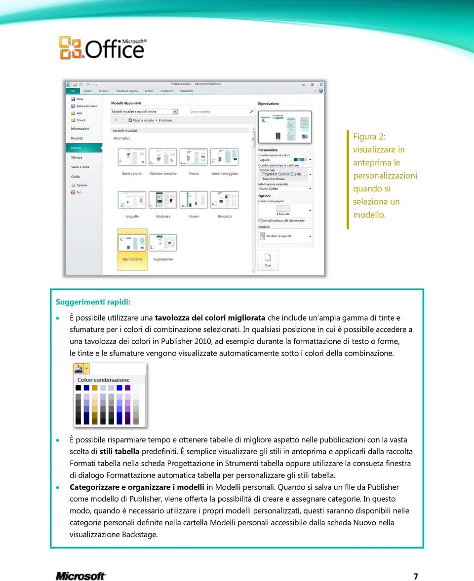 In qualsiasi posizione in cui è possibile accedere a una tavolozza dei colori in Publisher 2010, ad esempio durante la formattazione di testo o forme, le tinte e le sfumature vengono visualizzate