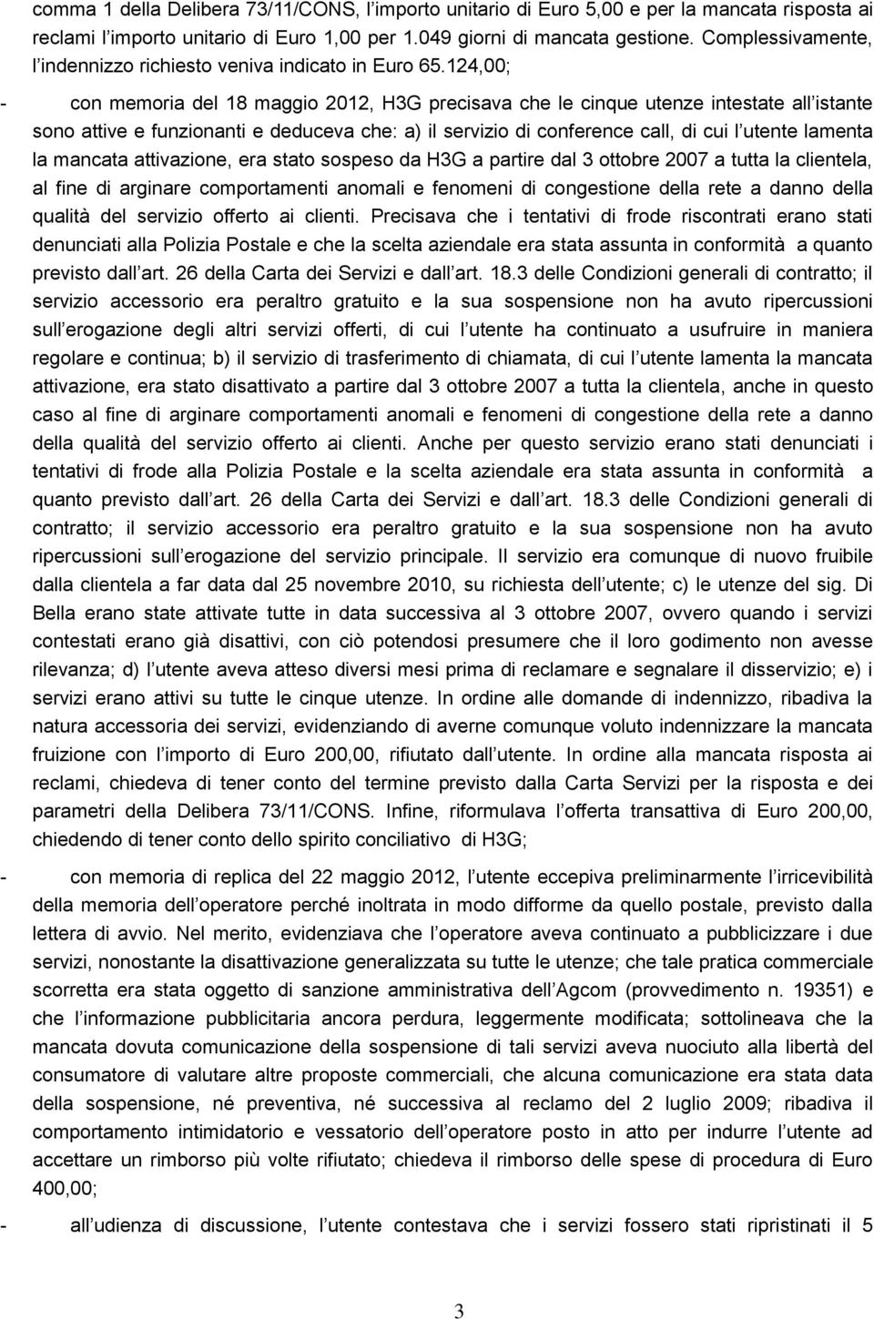 124,00; - con memoria del 18 maggio 2012, H3G precisava che le cinque utenze intestate all istante sono attive e funzionanti e deduceva che: a) il servizio di conference call, di cui l utente lamenta