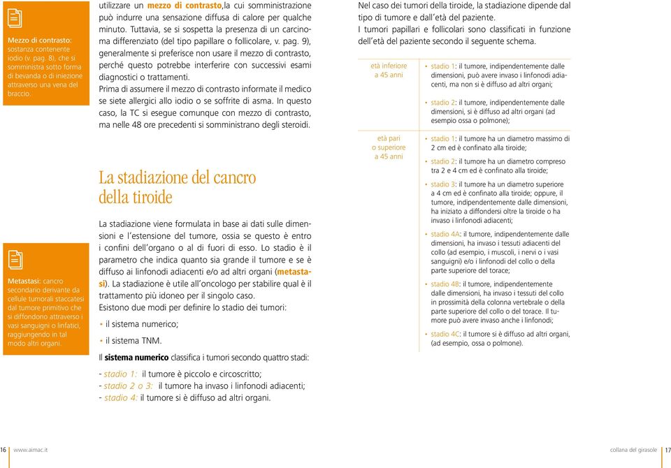 utilizzare un mezzo di contrasto,la cui somministrazione può indurre una sensazione diffusa di calore per qualche minuto.