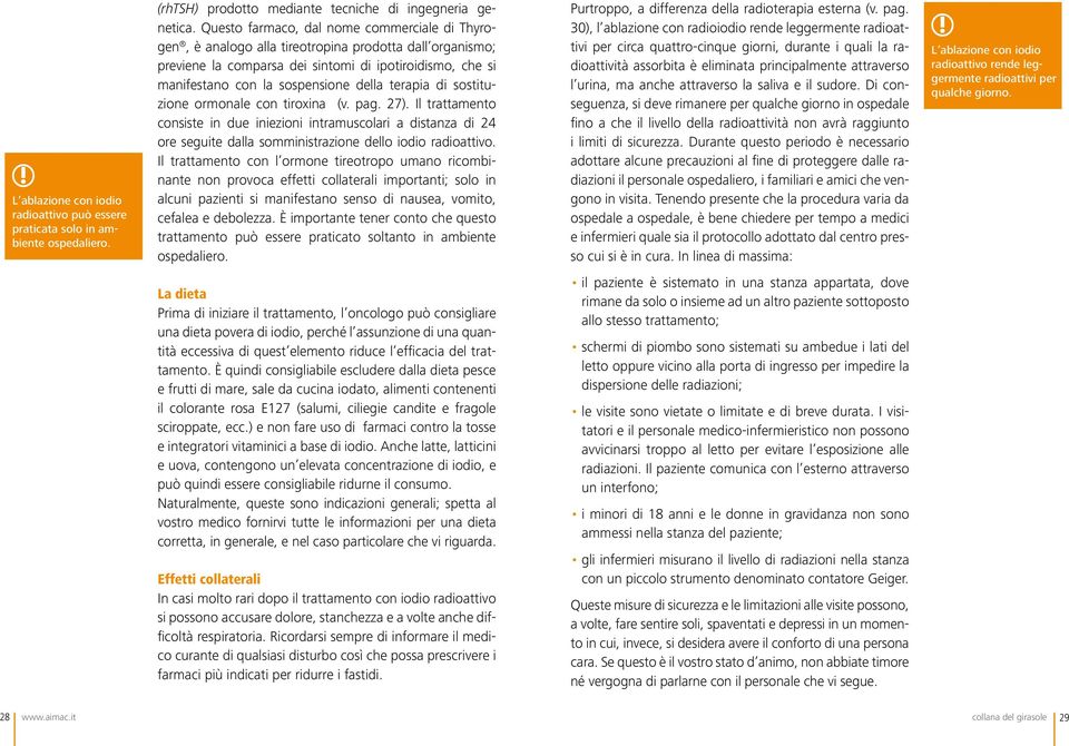 terapia di sostituzione ormonale con tiroxina (v. pag. 27). Il trattamento consiste in due iniezioni intramuscolari a distanza di 24 ore seguite dalla somministrazione dello iodio radioattivo.