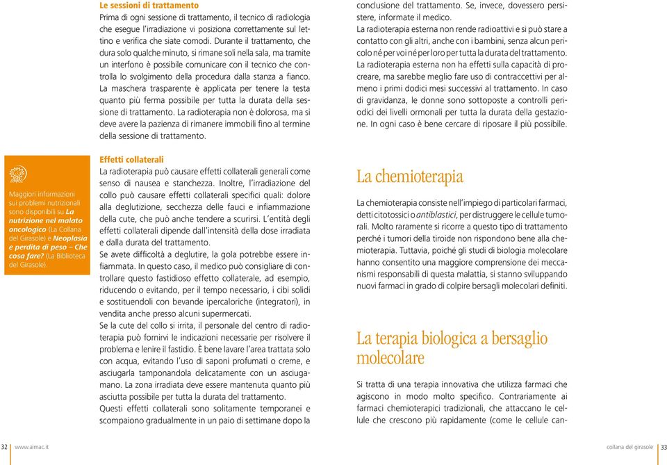 Le sessioni di trattamento Prima di ogni sessione di trattamento, il tecnico di radiologia che esegue l irradiazione vi posiziona correttamente sul lettino e verifica che siate comodi.