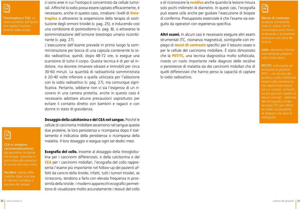 Recidiva: ripresa delle malattia dopo una fase di risposta completa o parziale alle terapie. ci sono aree in cui l isotopo è concentrato da cellule tumorali.