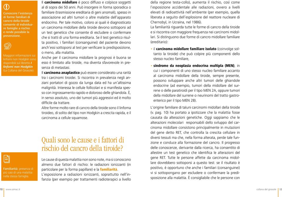 Il carcinoma midollare è poco diffuso e colpisce soggetti al di sopra dei 50 anni.