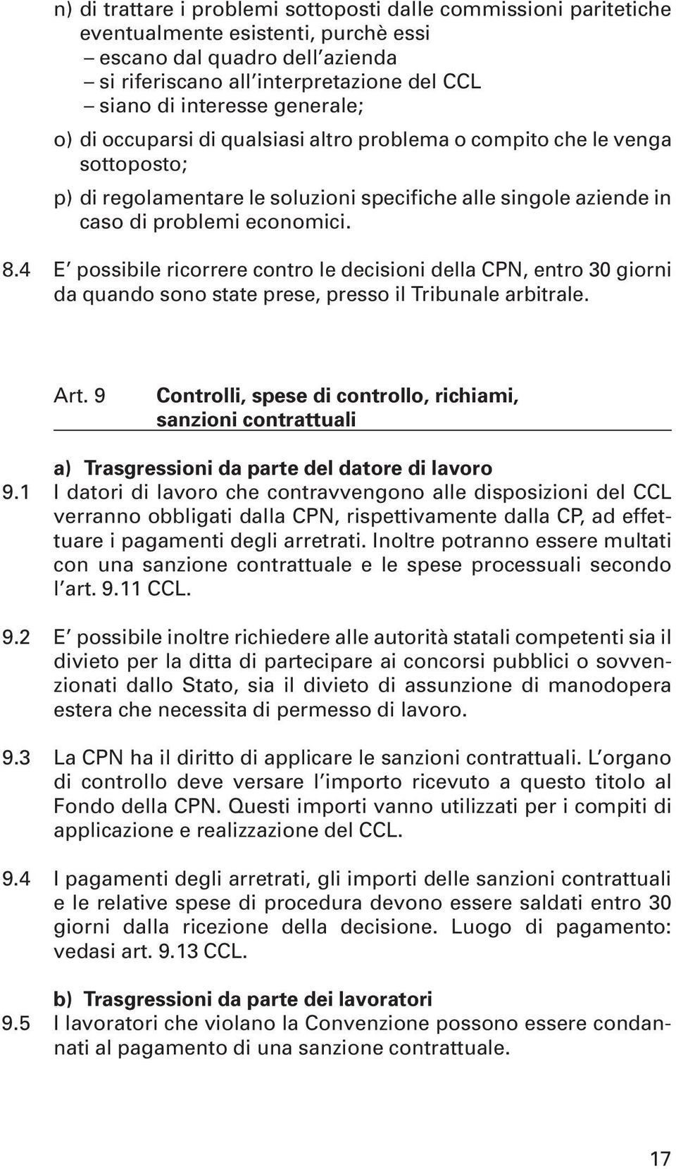 4 E possibile ricorrere contro le decisioni della CPN, entro 30 giorni da quando sono state prese, presso il Tribunale arbitrale. Art.