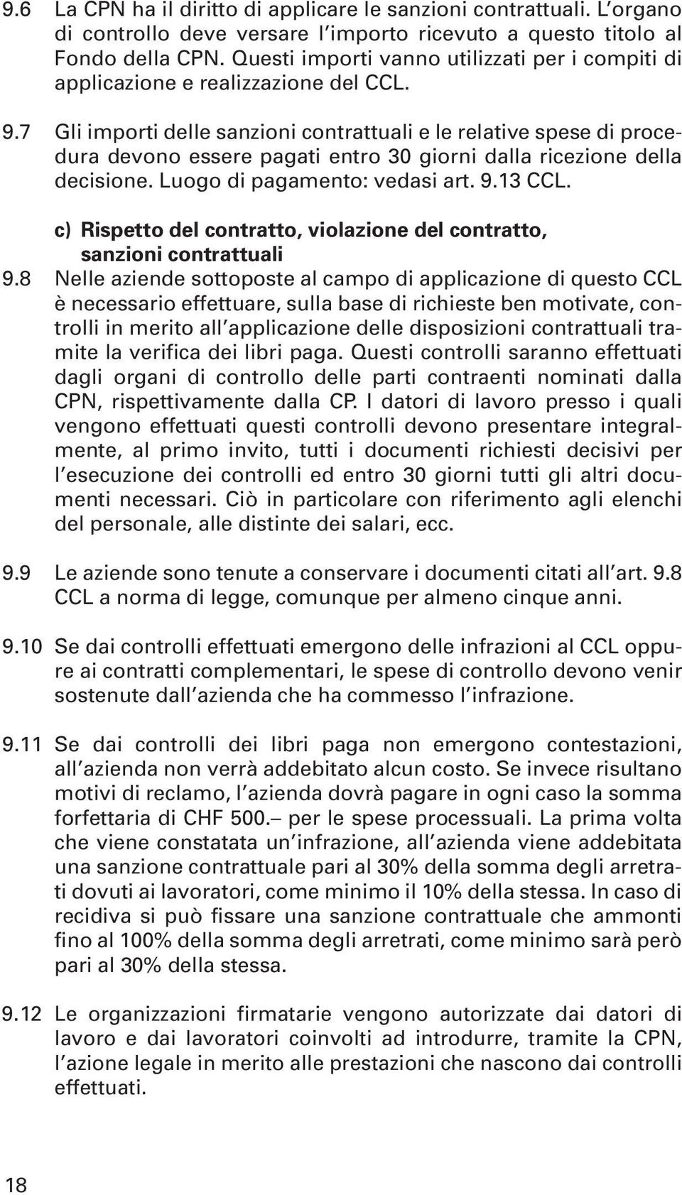 7 Gli importi delle sanzioni contrattuali e le relative spese di procedura devono essere pagati entro 30 giorni dalla ricezione della decisione. Luogo di pagamento: vedasi art. 9.13 CCL.