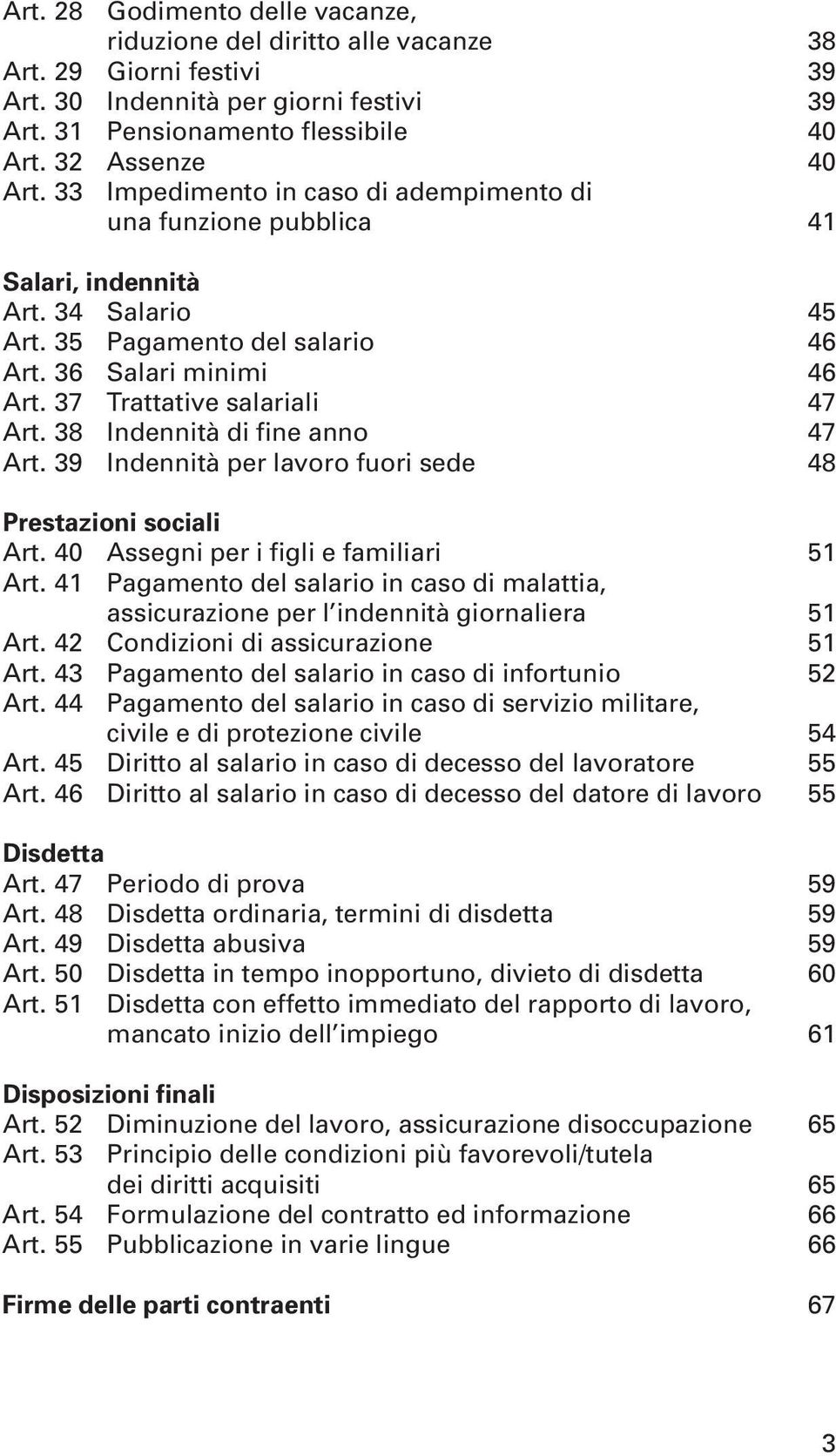 38 Indennità di fine anno 47 Art. 39 Indennità per lavoro fuori sede 48 Prestazioni sociali Art. 40 Assegni per i figli e familiari 51 Art.