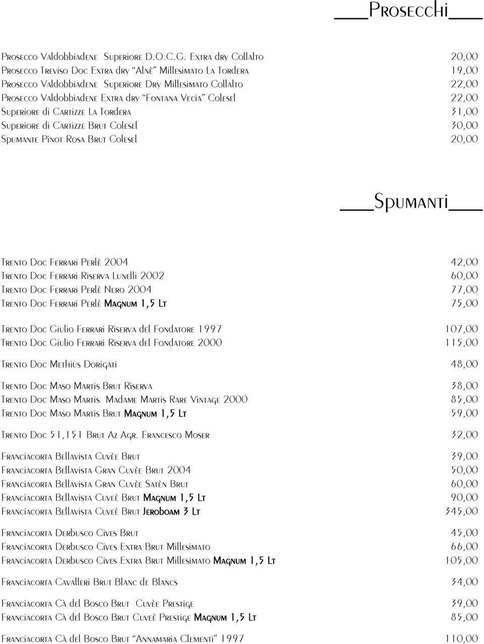 Vecia Colesel 22,00 Superiore di Cartizze La Tordera 31,00 Superiore di Cartizze Brut Colesel 30,00 Spumante Pinot Rosa Brut Colesel 20,00 Spumanti Trento Doc Ferrari Perlè 2004 42,00 Trento Doc