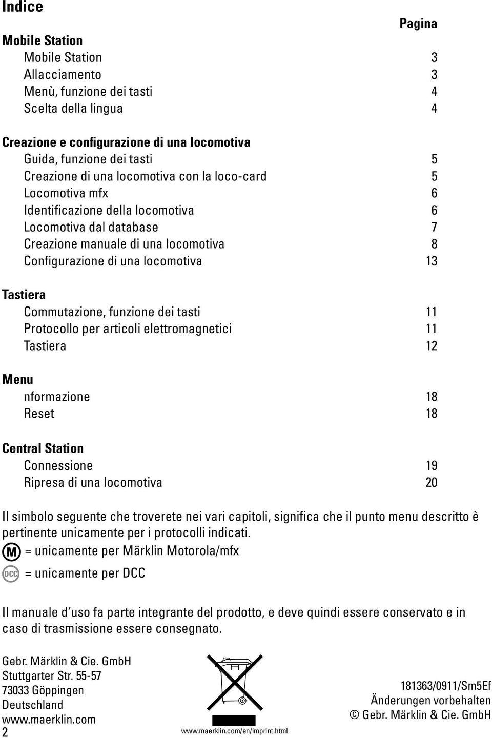 Commutazione, funzione dei tasti 11 Protocollo per articoli elettromagnetici 11 Tastiera 12 Menu nformazione 18 Reset 18 Central Station Connessione 19 Ripresa di una locomotiva 20 Il simbolo