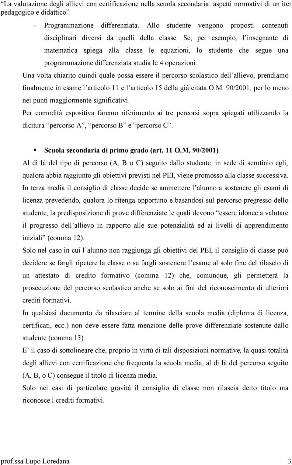 Una volta chiarito quindi quale possa essere il percorso scolastico dell allievo, prendiamo finalmente in esame l articolo 11 e l articolo 15 della già citata O.M.