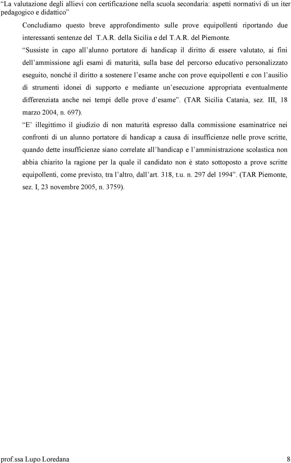 diritto a sostenere l esame anche con prove equipollenti e con l ausilio di strumenti idonei di supporto e mediante un esecuzione appropriata eventualmente differenziata anche nei tempi delle prove d