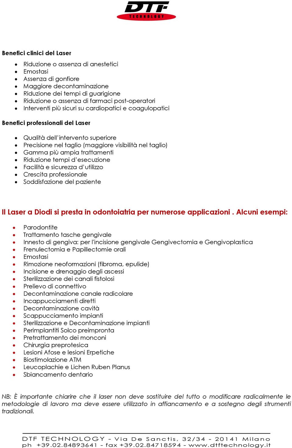 trattamenti Riduzione tempi d esecuzione Facilità e sicurezza d utilizzo Crescita professionale Soddisfazione del paziente Il Laser a Diodi si presta in odontoiatria per numerose applicazioni.