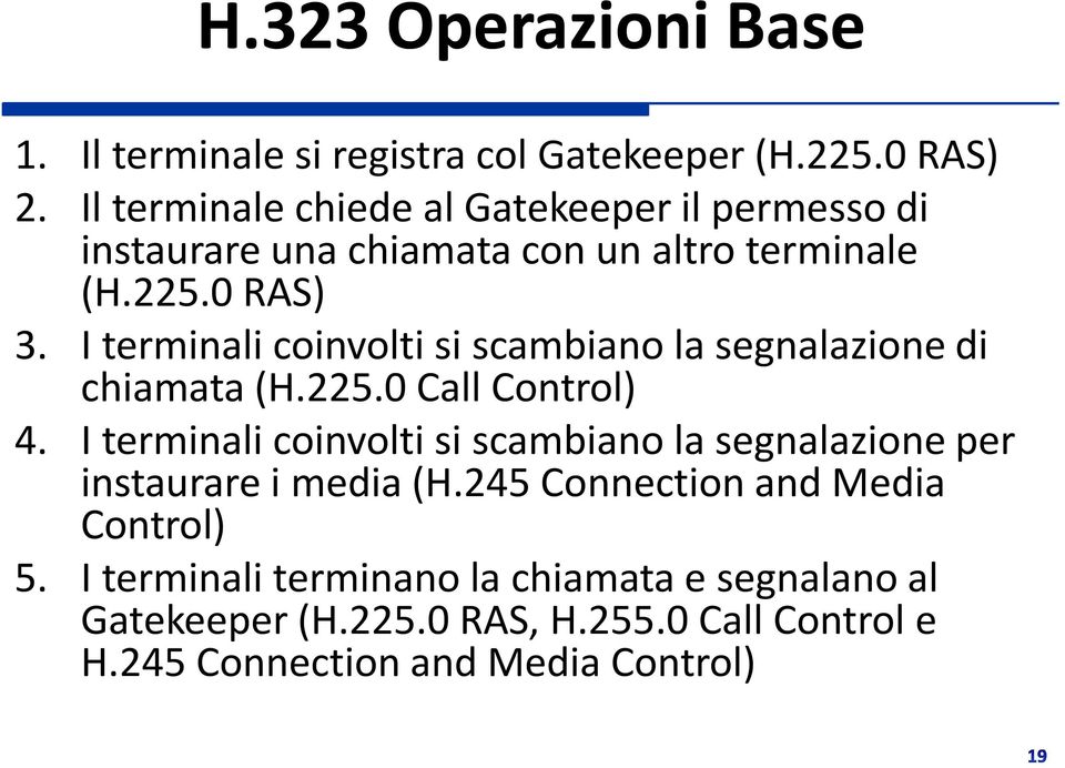 I terminali coinvolti si scambiano la segnalazione di chiamata (H.225.0 Call Control) 4.