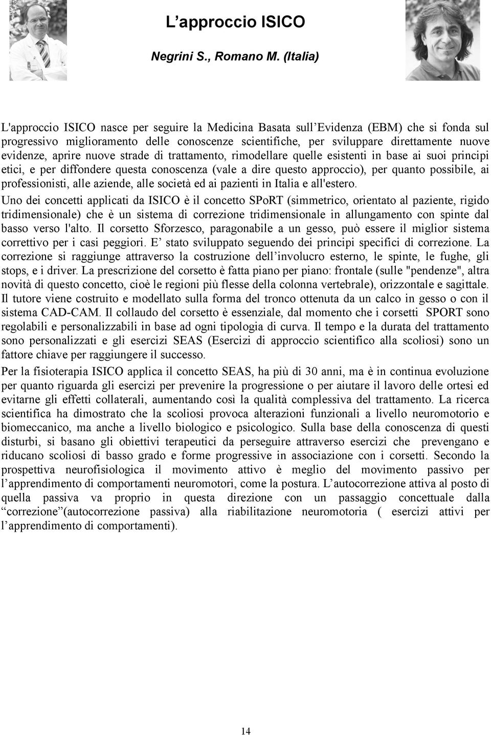 evidenze, aprire nuove strade di trattamento, rimodellare quelle esistenti in base ai suoi principi etici, e per diffondere questa conoscenza (vale a dire questo approccio), per quanto possibile, ai