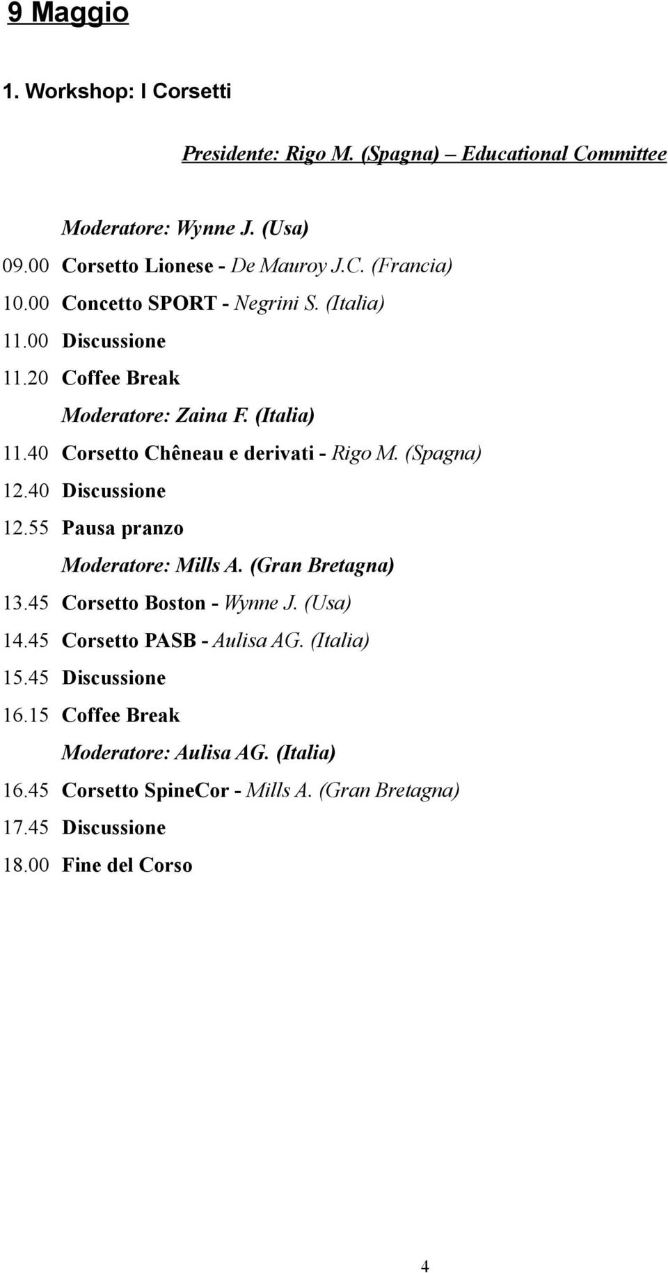 (Spagna) 12.40 Discussione 12.55 Pausa pranzo Moderatore: Mills A. (Gran Bretagna) 13.45 Corsetto Boston - Wynne J. (Usa) 14.45 Corsetto PASB - Aulisa AG.