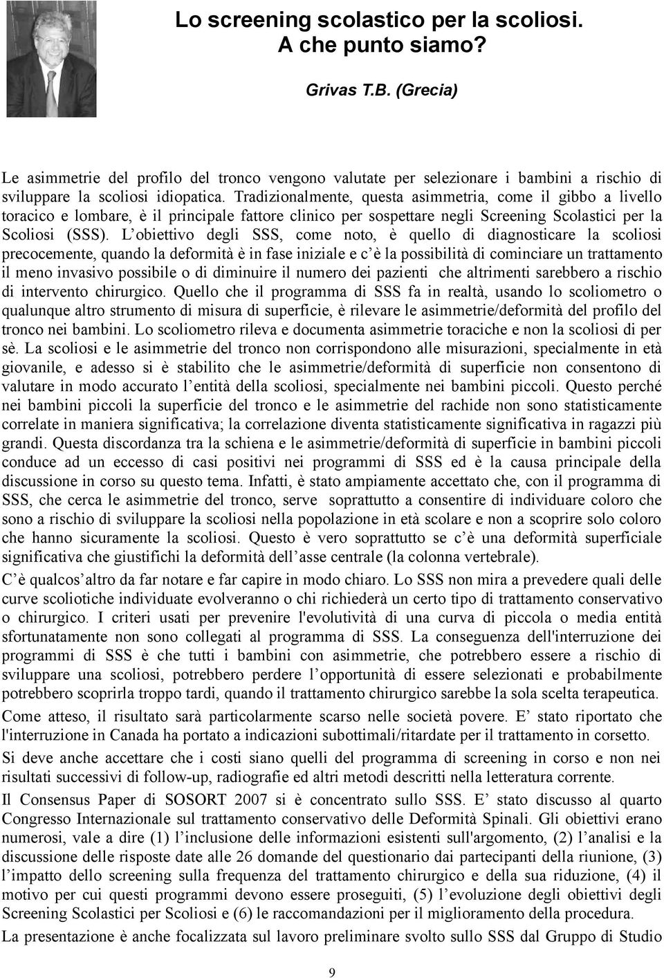 Tradizionalmente, questa asimmetria, come il gibbo a livello toracico e lombare, è il principale fattore clinico per sospettare negli Screening Scolastici per la Scoliosi (SSS).