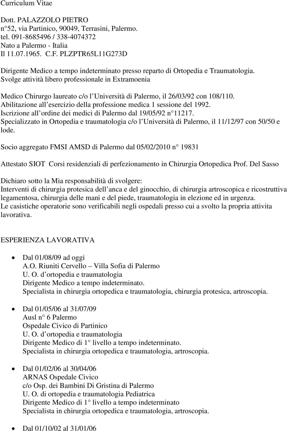 Svolge attività libero professionale in Extramoenia Medico Chirurgo laureato c/o l Università di Palermo, il 26/03/92 con 108/110.