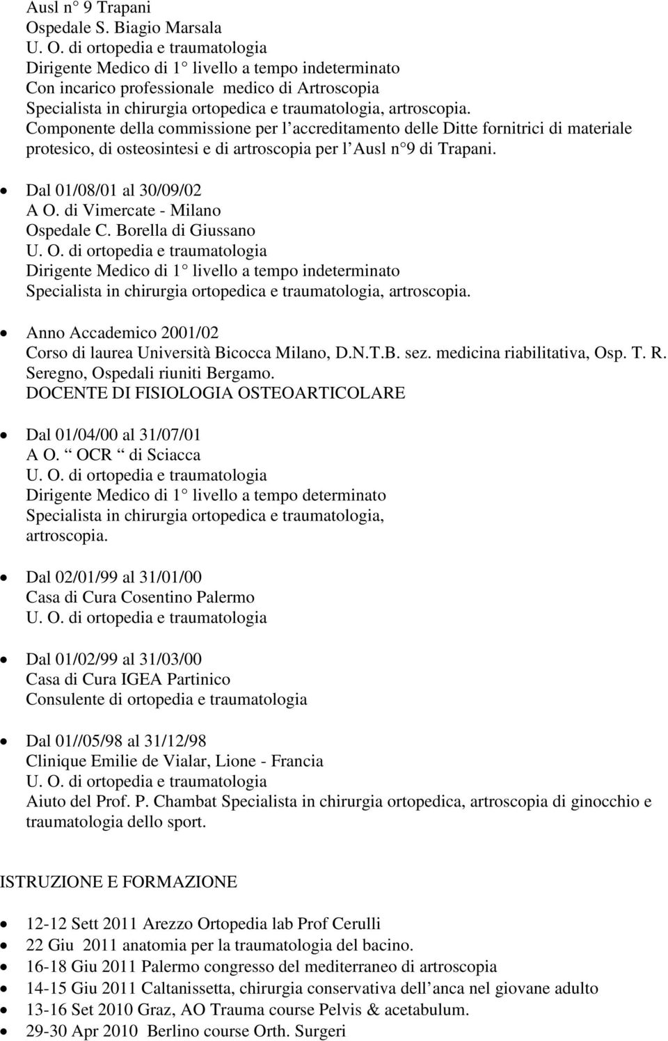 materiale protesico, di osteosintesi e di artroscopia per l Ausl n 9 di Trapani. Dal 01/08/01 al 30/09/02 A O. di Vimercate - Milano Ospedale C.
