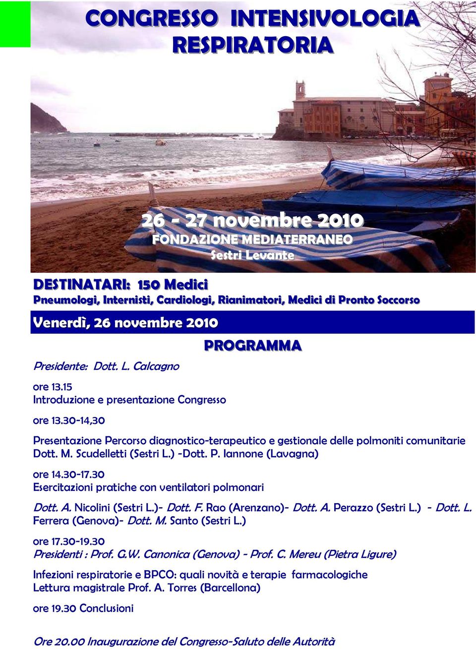 30-17.30 Esercitazioni pratiche con ventilatori polmonari Dott. A. Nicolini (Sestri L.)- Dott. F. Rao (Arenzano)- Dott. A. Perazzo (Sestri L.) - Dott. L. Ferrera (Genova)- Dott. M. Santo (Sestri L.